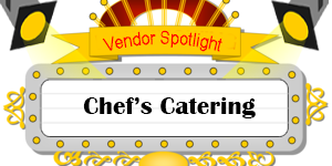 Vendor Spotlight – Chef’s Catering Vendor Spotlight: Chef's Catering